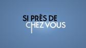 Si près de chez vous